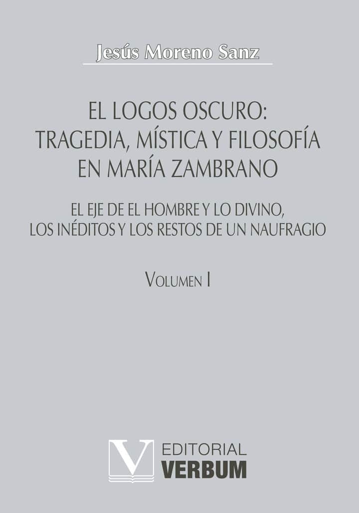 El logos oscuro: tragedia, mística y filosofía en María Zambrano TOMO I