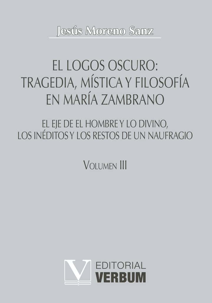 El logos oscuro: tragedia, mística y filosofía en María Zambrano TOMO III