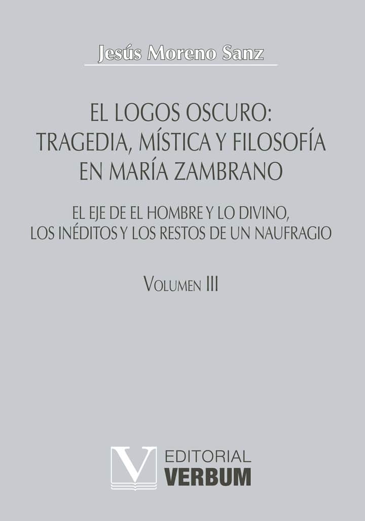 El logos oscuro: tragedia, mística y filosofía en María Zambrano TOMO III