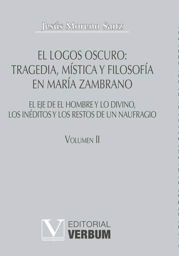 El logos oscuro: tragedia, mística y filosofía en María Zambrano TOMO II