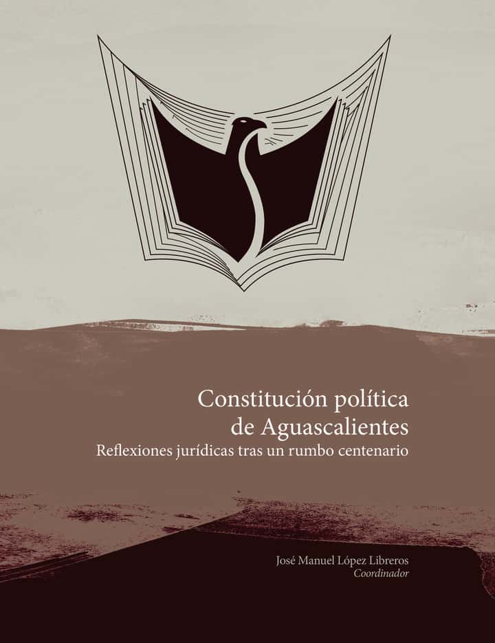 Constitución política de Aguascalientes: Reflexiones jurídicas tras un rumbo centenario