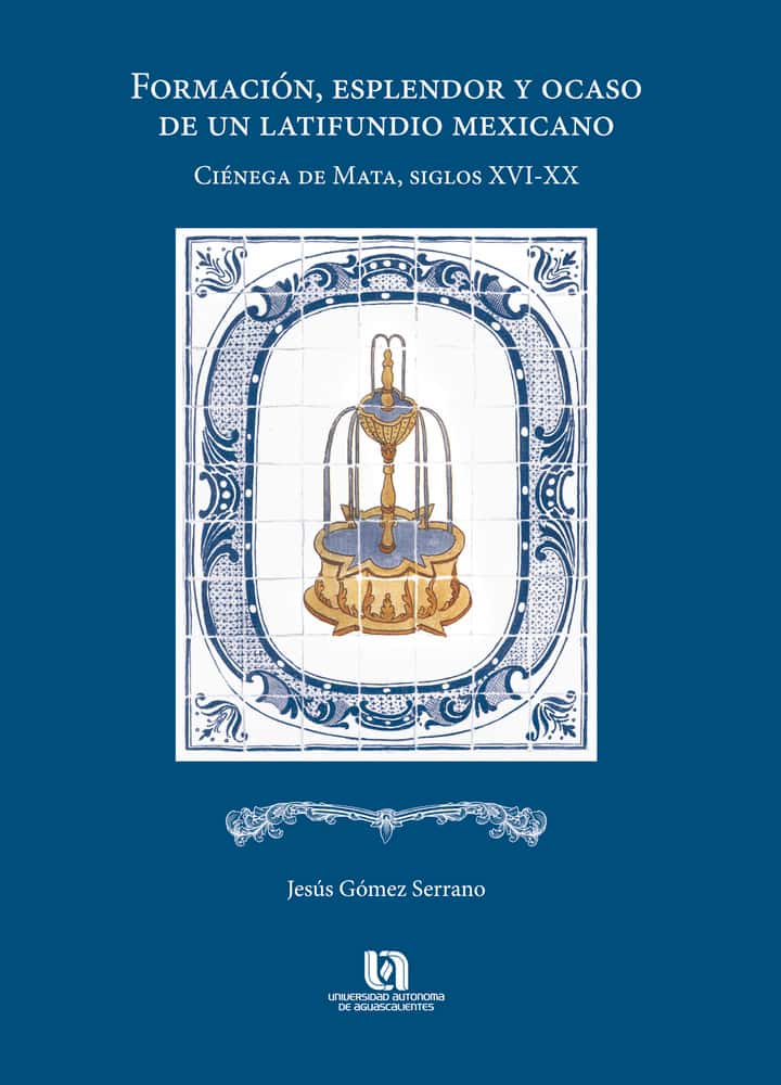 Formación, esplendor y ocaso de un latifundio mexicano: Ciénega de Mata, Siglos XVI-XX