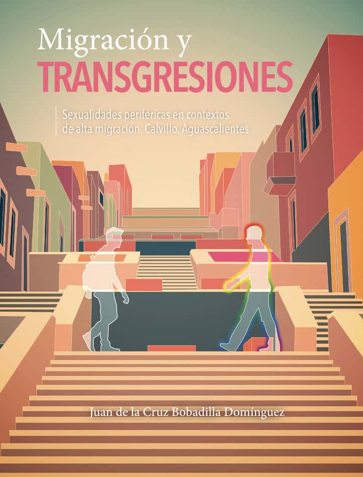 Migración y transgresiones: Sexualidades periféricas en contextos de alta migración. Calvillo, Aguascalientes.