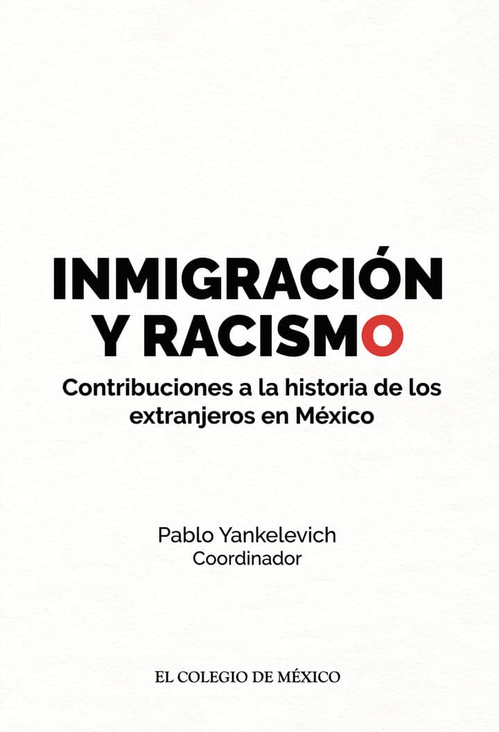 Inmigración y racismo.: Contribuciones a la historia de los extranjeros en México.