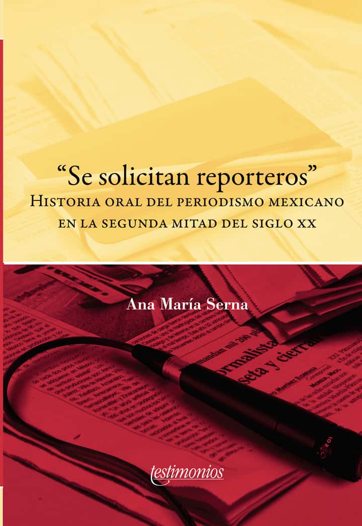 Se solicitan reporteros: Historia Oral del periodismo mexicano en la segunda mitad del siglo XX