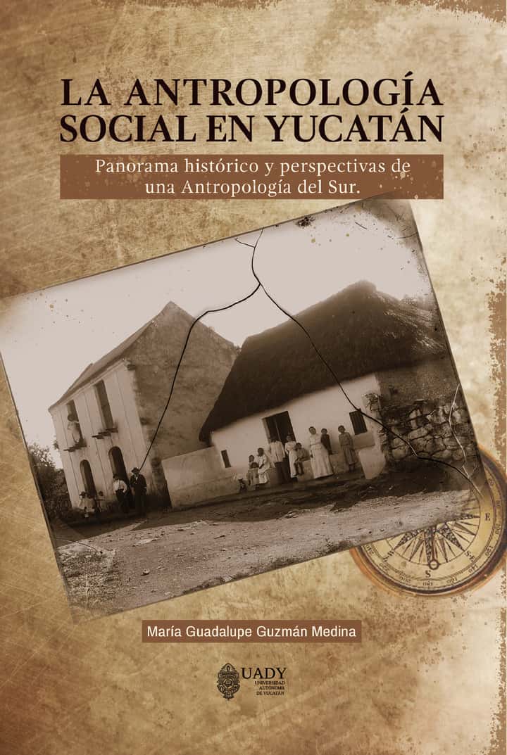 LA ANTROPOLOGÍA SOCIAL EN YUCATÁN: Panorama histórico y perspectivas de una Antropología del Sur
