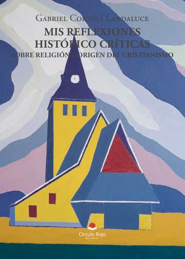 Mis reflexiones histórico-críticas sobre religión y origen del Cristianismo