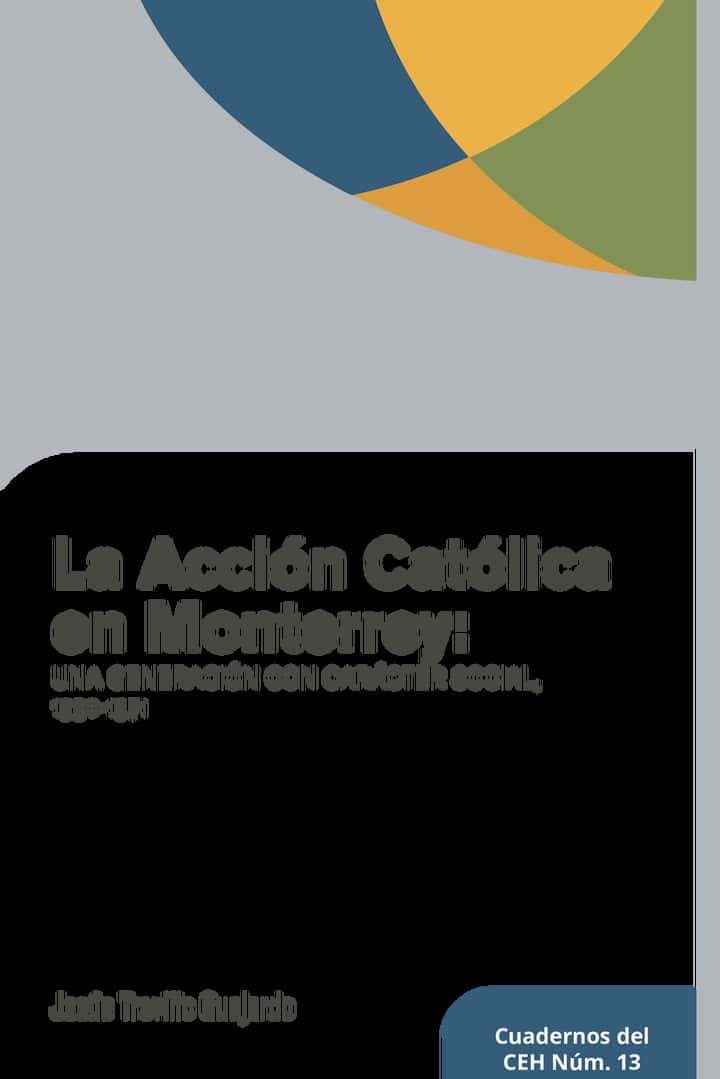 La Accion Catolica en Monterrey: La participacion del laicado regiomontano en la configuracion eclesial y social