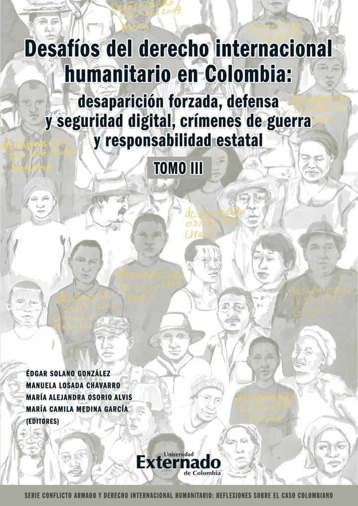 Desafíos del derecho internacional humanitario en Colombia: desaparición forzada defensa y seguridad digital, crímenes de guerra y responsabilidad estatal. Tomo III: Serie Conflicto armado y derecho internacional humanitario