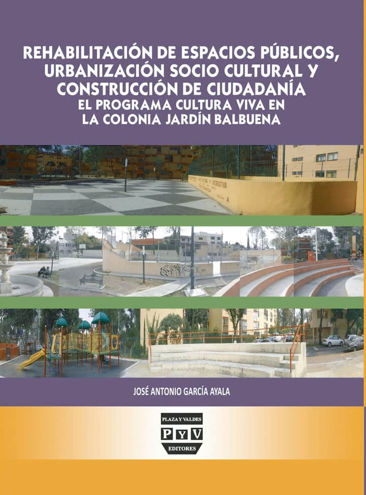 Rehabilitación de espacios públicos, urbanización sociocultural y construcción de ciudadanía: El Programa Cultural Viva en la colonia Jardín Balbuena