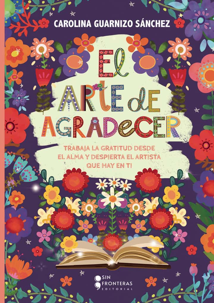 El arte de agradecer: Trabaja la gratitud desde el alma y despierta el artista que hay en ti