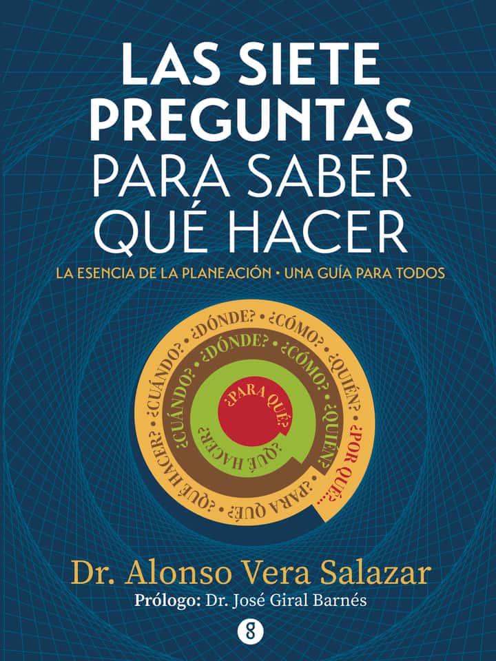 Las siete preguntas para saber qué hacer: La esencia de la planeación, una guía para todos