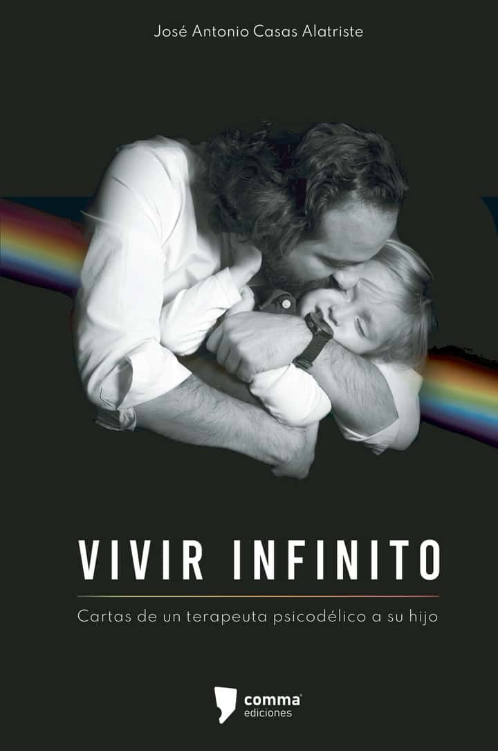 Vivir infinito: Cartas de un terapeuta psicodélico a su hijo