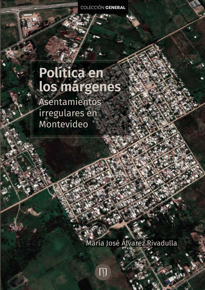 Políticas en los márgenes. Asentamientos irregulares en Montevideo