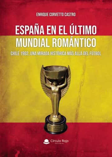 España en el último mundial romántico: Chile 1962, una mirada histórica más allá del fútbol