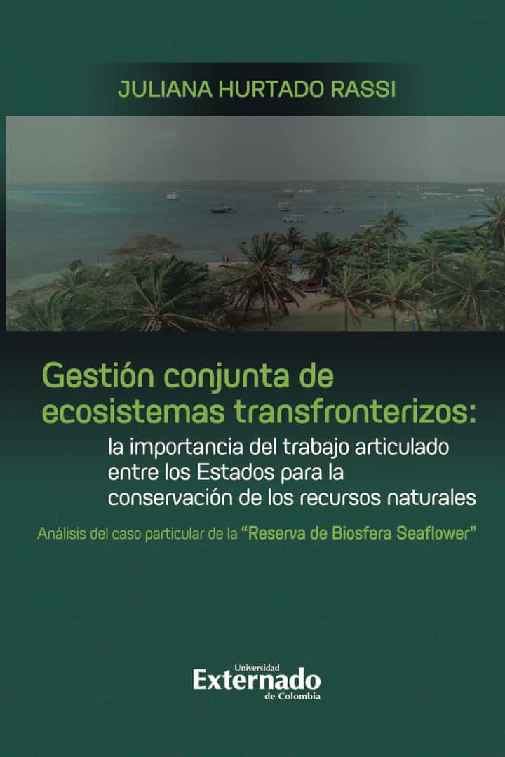 Gestión conjunta de ecosistemas transfronterizos: La importancia del trabajo articulado entre los Estados para la conservación de los recursos naturales : análisis del caso particular de la Reserva de Biosfera Seaflower