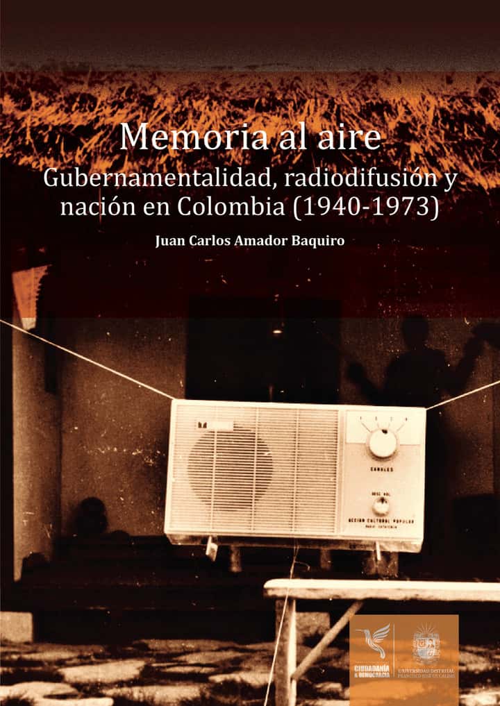 Memoria al aire: Gubernamentalidad, radiodifusión y nación en Colombia (1940-1973)