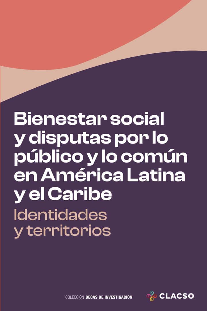 Bienestar social y disputas por lo público y lo común en América Latina y el Caribe: Identidades y territorios