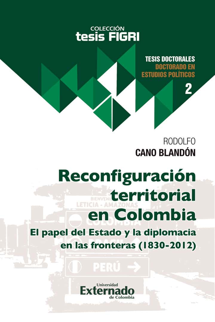 Reconfiguración territorial en Colombia: El papel del estado y la diplomacia en las fronteras (1830-2012)