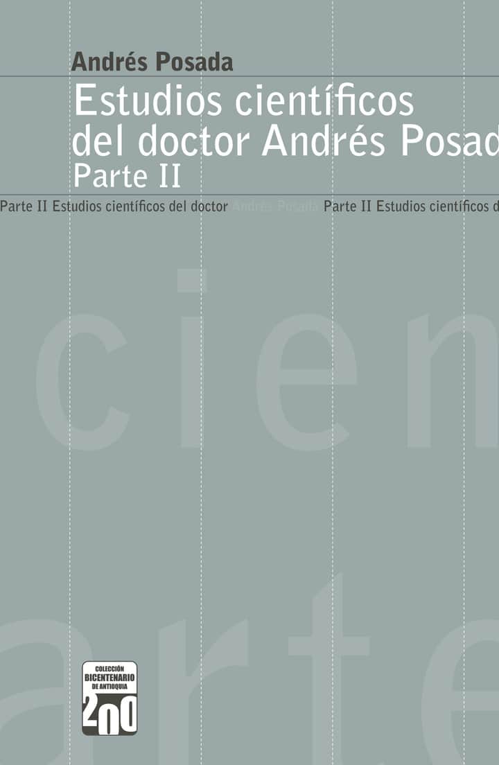 Estudios científicos del doctor Andrés Posada. Parte II