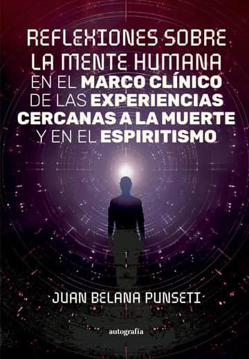 Reflexiones sobre la mente humana en el marco clínico de las experiencias cercanas a la muerte y en el espiritismo