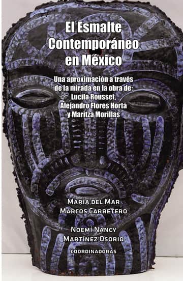 El Esmalte Contemporáneo en México: Una aproximación a través de la mirada en la obra de: Lucila Rousset, Alejandro Flores Horta y Maritza Morillas