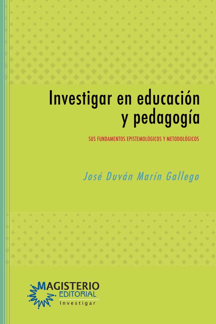 Investigar en educación y pedagogía: Sus fundamentos epistemológicos y metodológicos