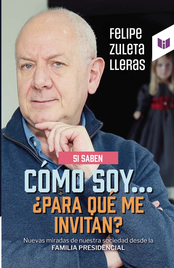 Si saben cómo soy... ¿Para qué me invitan?: Nuevas miradas de nuestra sociedad desde la FAMILIA PRESIDENCIAL