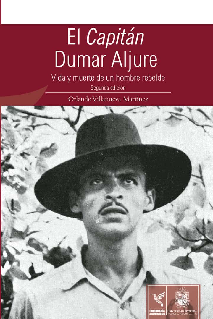 El capitán Dumar Aljure: Vida y muerte de un hombre rebelde (Segunda Edición)