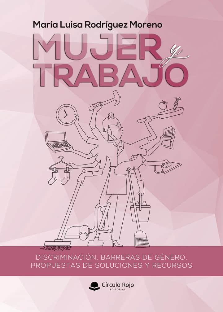 Mujer y trabajo . Discriminación, barreras de género, propuestas de soluciones y recursos.