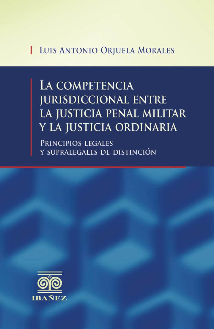 La competencia jurisdiccional entre la justicia penal militar y la justicia ordinaria
