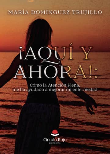 ¡Aquí y ahora!: Cómo la Atención Plena, me ha ayudado a mejorar mi enfermedad