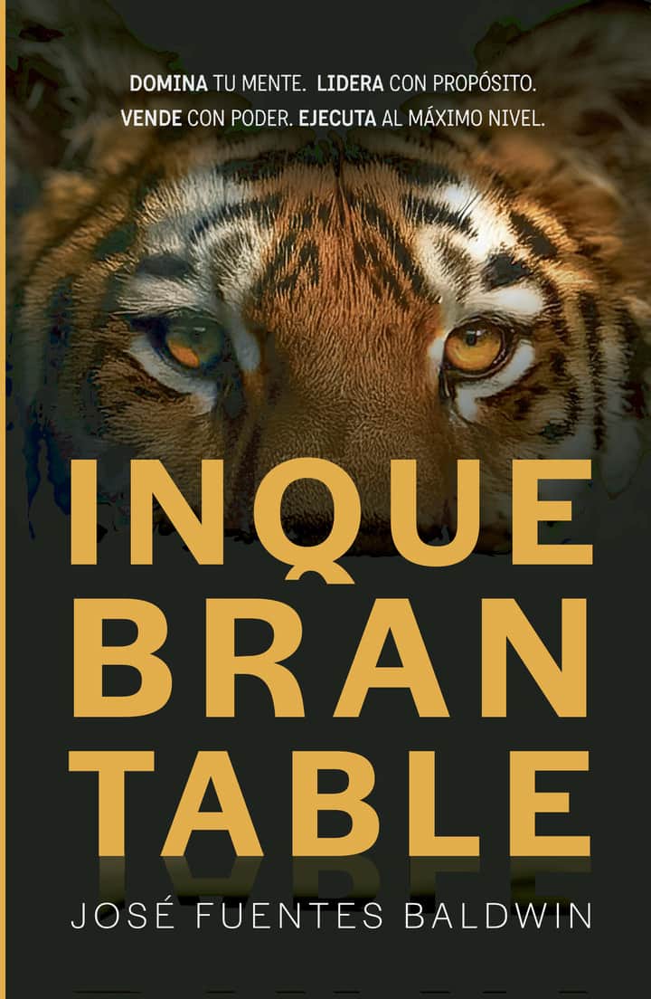 INQUEBRANTABLE: DOMINA TU MENTE. LIDERA CON PROPÓSITO. VENDE CON PODER, EJECUTA AL MÁXIMO NIVEL.