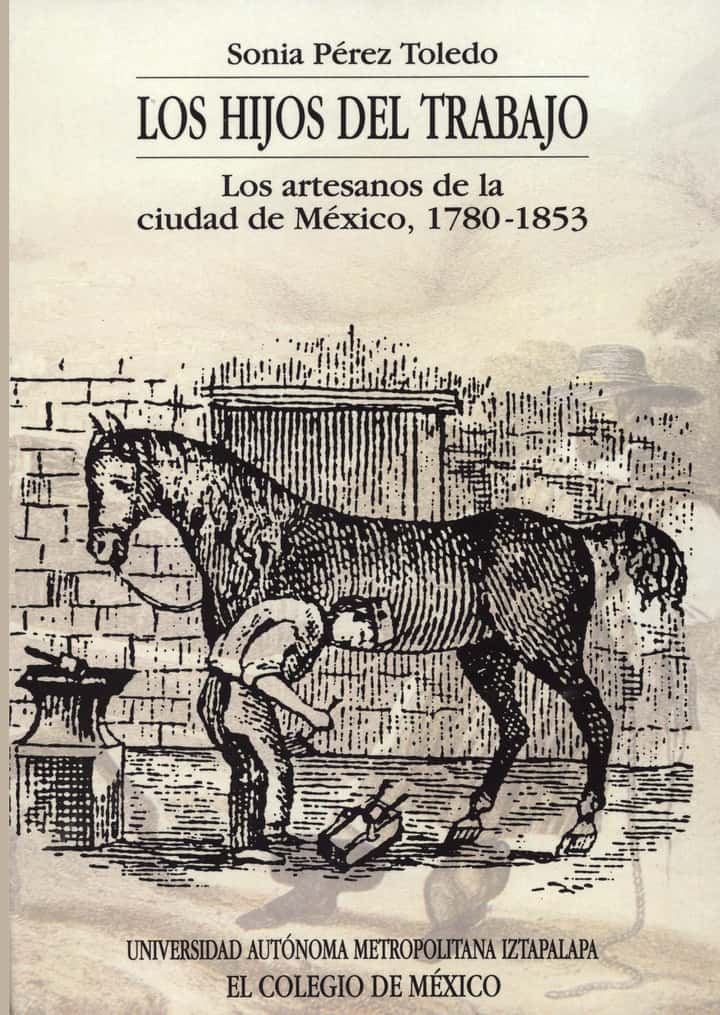 Los hijos del trabajo: los artesanos de la ciudad de México, 178-1853