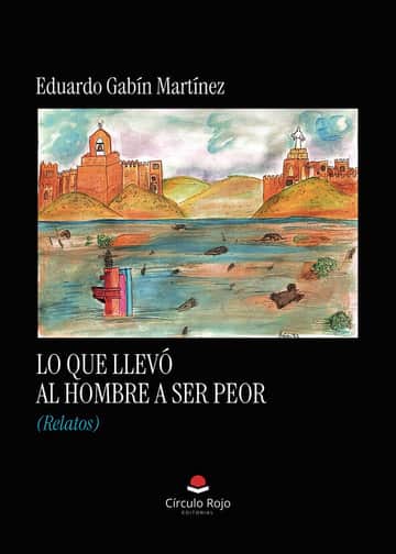 Lo que llevó al hombre a ser peor (Relatos)