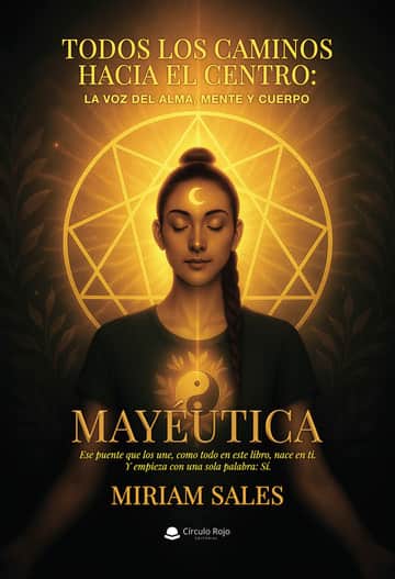 Todos los caminos hacia el centro: La voz del alma, mente y cuerpo. MAYÉUTICA. Ese puente que los une, como todo en este libro, nace en ti. Y empieza con una sola palabra: Sí.