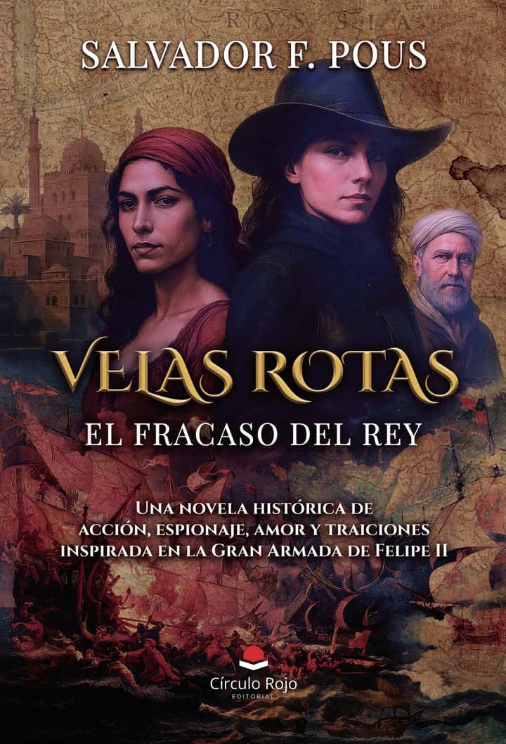 Velas rotas. El fracaso del rey. Una novela histórica de acción, espionaje, amor y traiciones inspirada en la Gran Armada de Felipe II