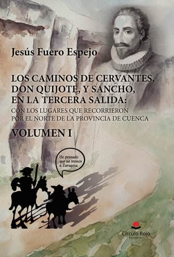 LOS CAMINOS DE CERVANTES, DON QUIJOTE, Y SANCHO, EN LA TERCERA SALIDA: CON LOS LUGARES QUE RECORRIERON POR EL NORTE DE LA PROVINCIA DE CUENCA. VOLUMEN I