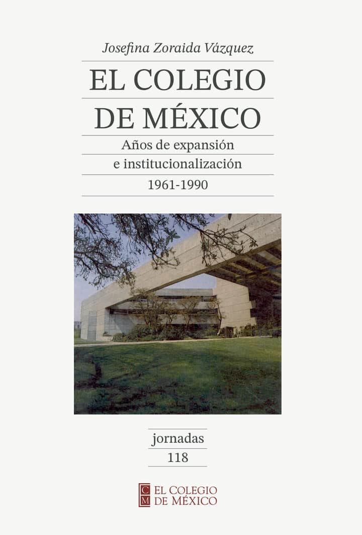 EL COLEGIO DE MÉXICO: AÑOS DE EXPANSIN E INSTITUCIONALIZACIN 1961-1990