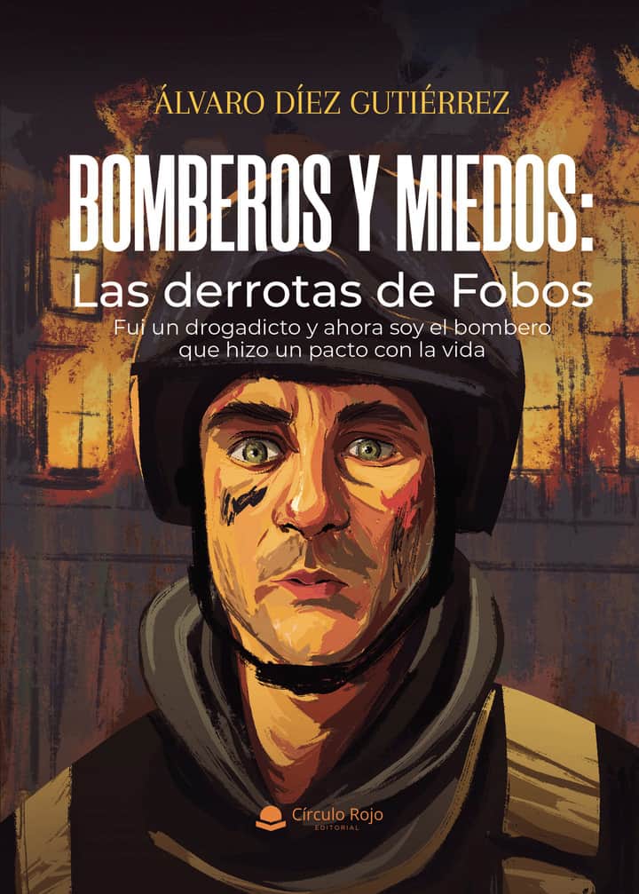 Bomberos y miedos: Las derrotas de Fobos. Fui un drogadicto y ahora soy el bombero que hizo un pacto con la vida