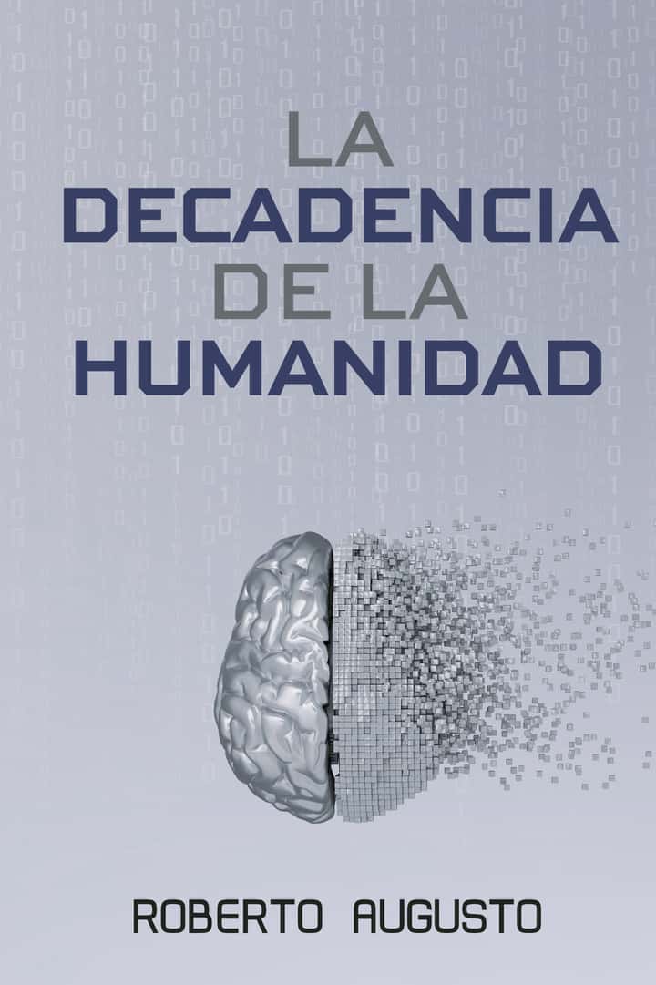 LA DECADENCIA DE LA HUMANIDAD: Cuando la inteligencia artificial nos reemplace