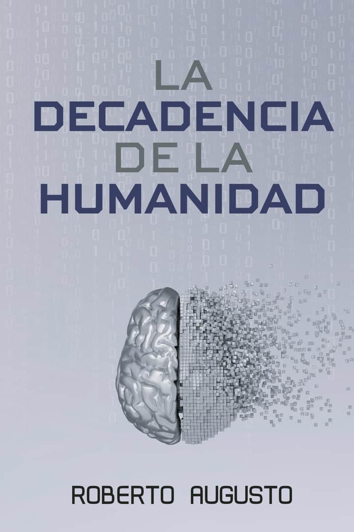 LA DECADENCIA DE LA HUMANIDAD: Cuando la inteligencia artificial nos reemplace