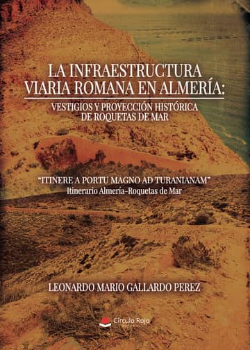 LA INFRAESTRUCTURA VIARIA ROMANA EN ALMERÍA: VESTIGIOS Y PROYECCIÓN HISTÓRICA DE ROQUETAS DE MAR. “ITINERE A PORTU MAGNO AD TURANIANAM”*. Itinerario Almería-Roquetas de Mar.