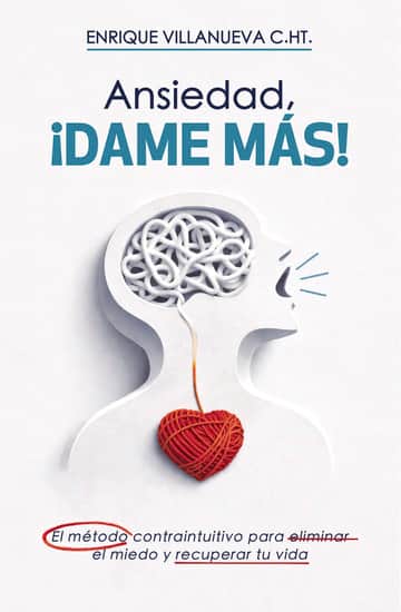 Ansiedad ¡Dame Más!: El método contraintuitivo para eliminar el miedo y recuperar tu vida