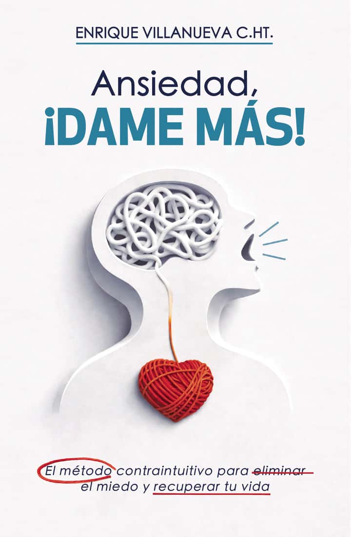 Ansiedad ¡Dame Más!: El método contraintuitivo para eliminar el miedo y recuperar tu vida