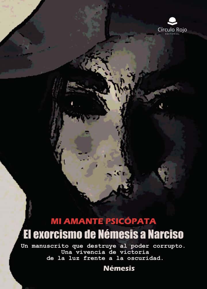 Mi amante psicópata. El exorcismo de Némesis a Narciso.: Un manuscrito que destruye al poder corrupto. Una vivencia de victoria de la luz frente a la oscuridad.
