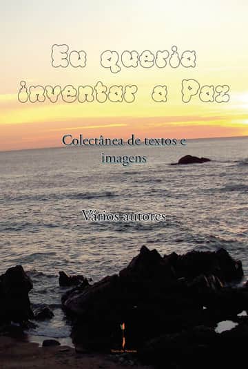 Eu queria inventar a Paz: - Colectânea de textos e imagens -