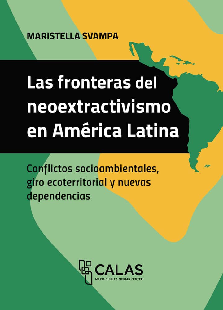 Las fronteras del neoextractivismo en América Latina: Conflictos socioambientales, giro ecoterritorial y nuevas dependencias