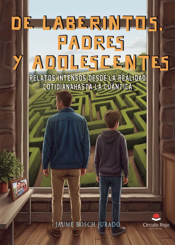 DE LABERINTOS, PADRES Y ADOLESCENTES. Relatos intensos desde la realidad cotidiana hasta la cuántica