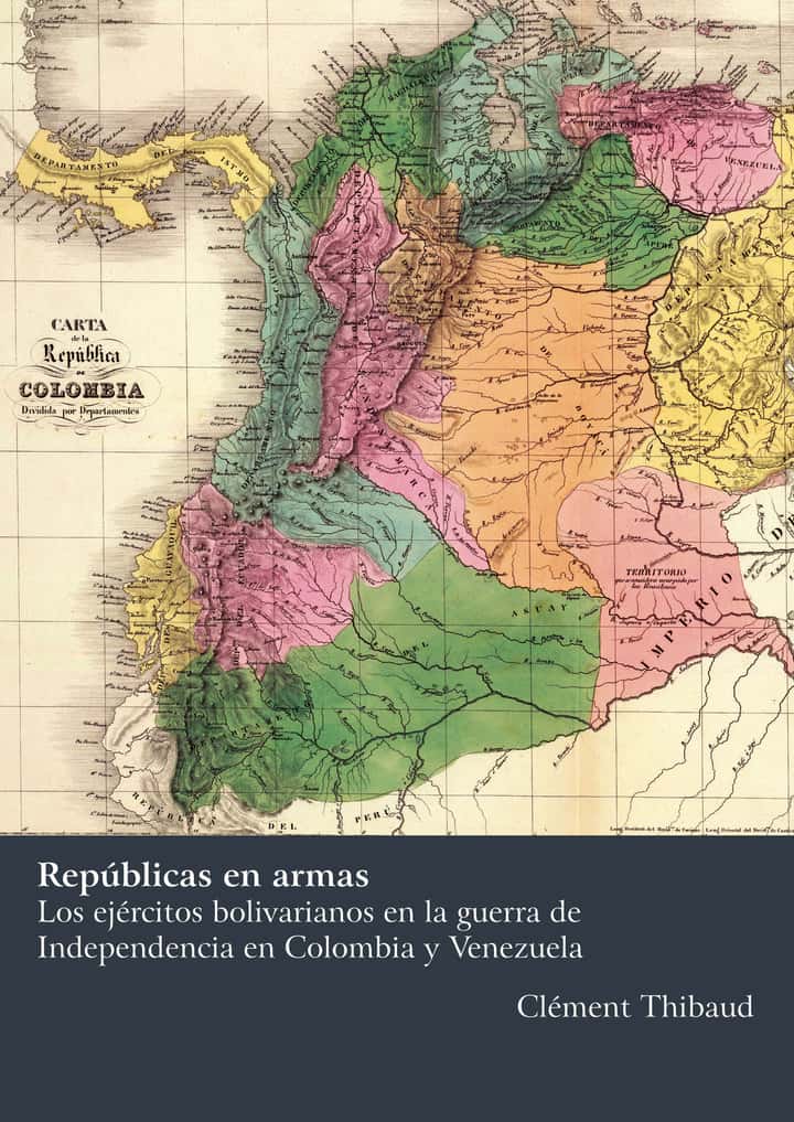 Repúblicas en armasLos ejércitos bolivarianos en la guerra de Independenciaen Colombia y Venezuela